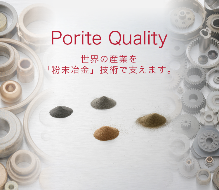 Porite Quality 世界の産業を「粉末冶金」技術で支えます。